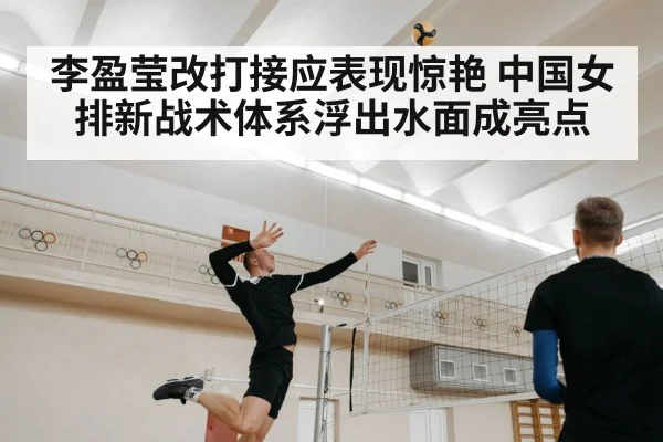 李盈莹改打接应表现惊艳 中国女排新战术体系浮出水面成亮点